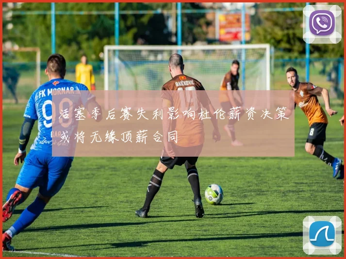 活塞季后赛失利影响杜伦薪资决策或将无缘顶薪合同